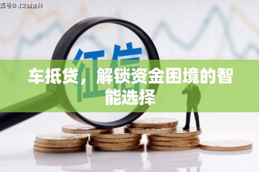 桃江车抵贷，解锁资金困境的智能选择
