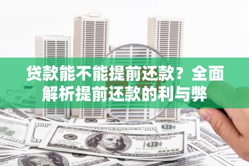 桃江贷款能不能提前还款？全面解析提前还款的利与弊