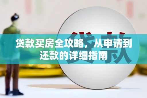 桃江贷款买房全攻略，从申请到还款的详细指南