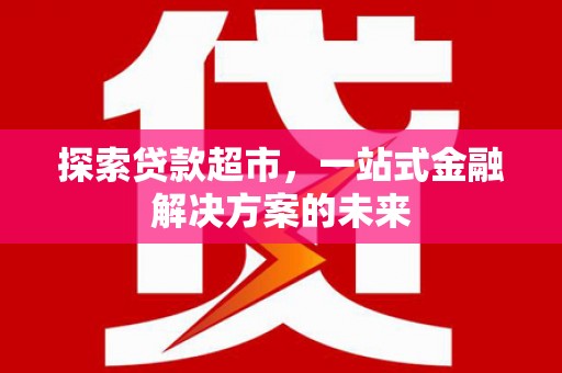 桃江探索贷款超市，一站式金融解决方案的未来