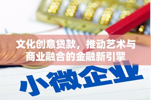 桃江文化创意贷款，推动艺术与商业融合的金融新引擎