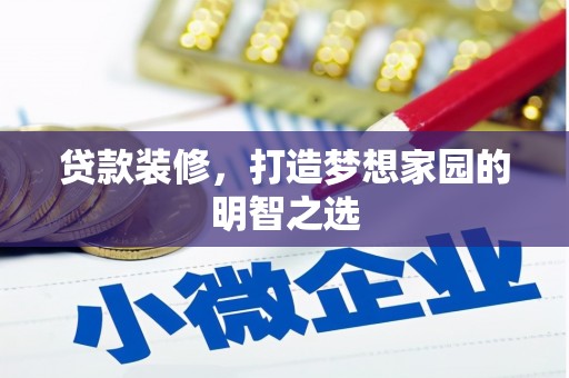 桃江贷款装修，打造梦想家园的明智之选