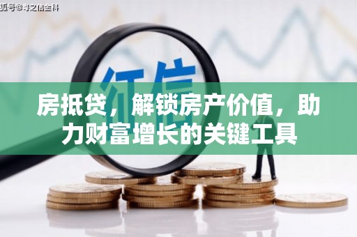 桃江房抵贷，解锁房产价值，助力财富增长的关键工具