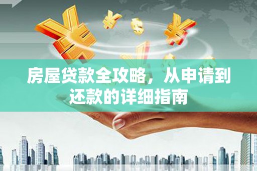 桃江房屋贷款全攻略，从申请到还款的详细指南