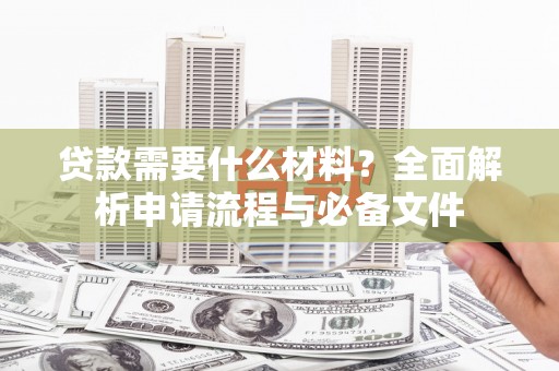 桃江贷款需要什么材料？全面解析申请流程与必备文件