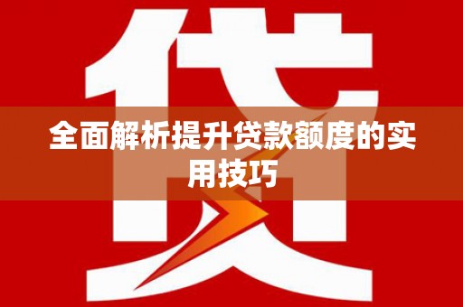 桃江全面解析提升贷款额度的实用技巧