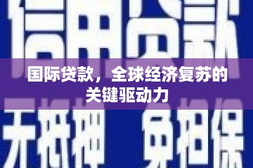 桃江国际贷款，全球经济复苏的关键驱动力