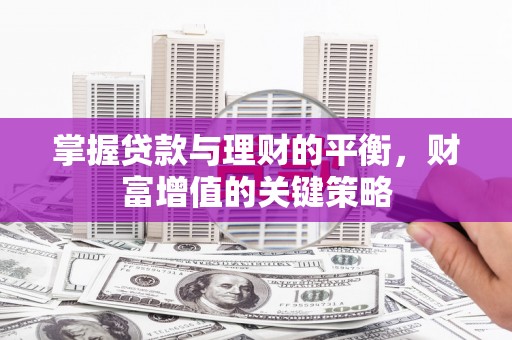桃江掌握贷款与理财的平衡，财富增值的关键策略