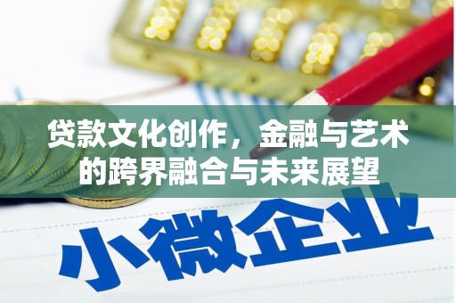 桃江贷款文化创作，金融与艺术的跨界融合与未来展望