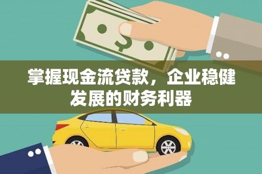 桃江掌握现金流贷款，企业稳健发展的财务利器