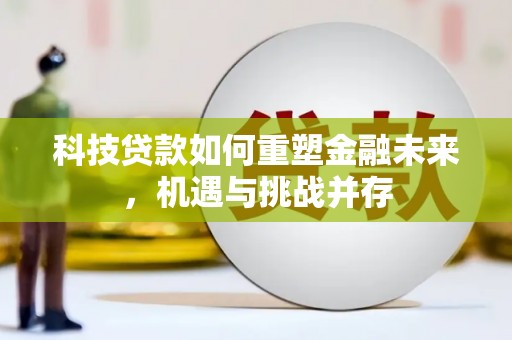 桃江科技贷款如何重塑金融未来，机遇与挑战并存