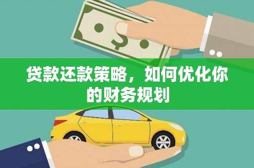桃江贷款还款策略，如何优化你的财务规划