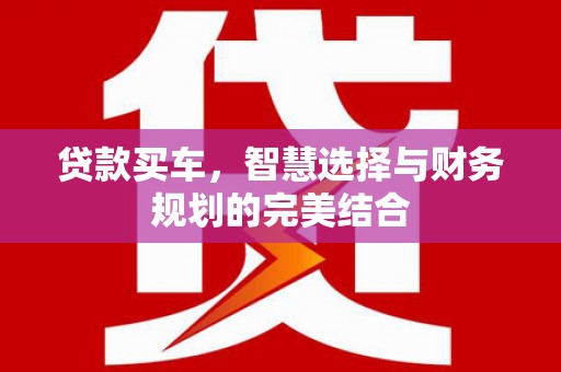 桃江贷款买车，智慧选择与财务规划的完美结合