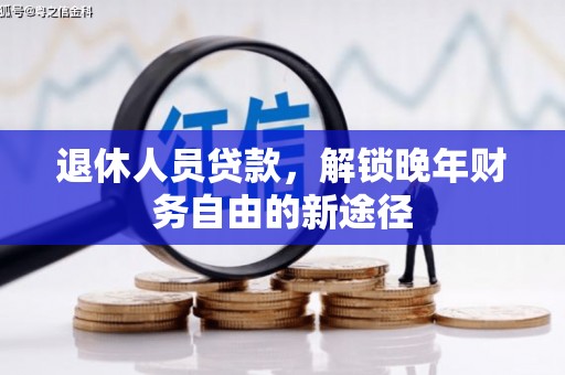 桃江退休人员贷款，解锁晚年财务自由的新途径