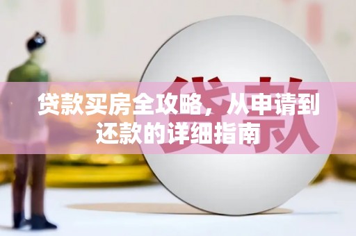 桃江贷款买房全攻略，从申请到还款的详细指南