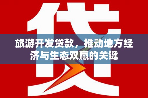 桃江旅游开发贷款，推动地方经济与生态双赢的关键