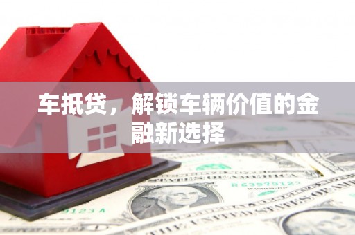 桃江车抵贷，解锁车辆价值的金融新选择