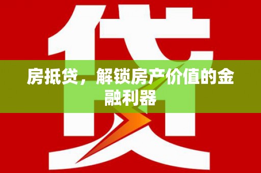桃江房抵贷，解锁房产价值的金融利器