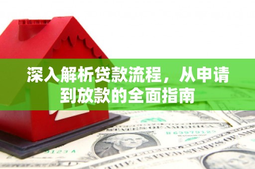 桃江深入解析贷款流程，从申请到放款的全面指南