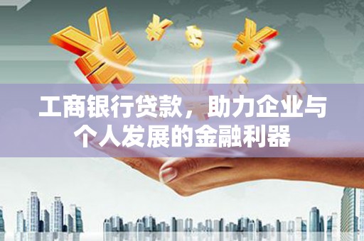 桃江工商银行贷款，助力企业与个人发展的金融利器