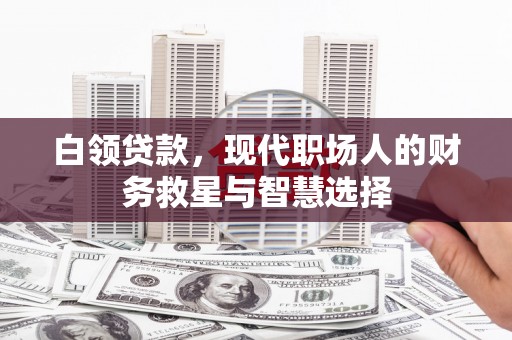 桃江白领贷款，现代职场人的财务救星与智慧选择