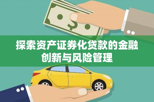 桃江探索资产证券化贷款的金融创新与风险管理