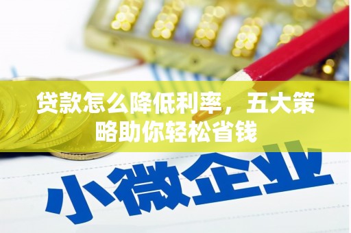 桃江贷款怎么降低利率，五大策略助你轻松省钱