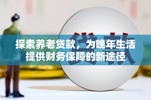 桃江探索养老贷款，为晚年生活提供财务保障的新途径