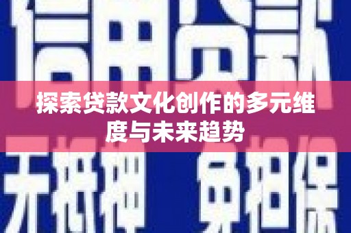 桃江探索贷款文化创作的多元维度与未来趋势