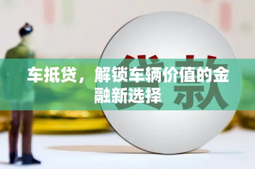 桃江车抵贷，解锁车辆价值的金融新选择