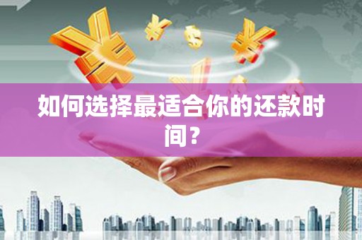 桃江如何选择最适合你的还款时间？