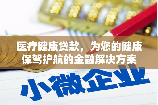 桃江医疗健康贷款，为您的健康保驾护航的金融解决方案