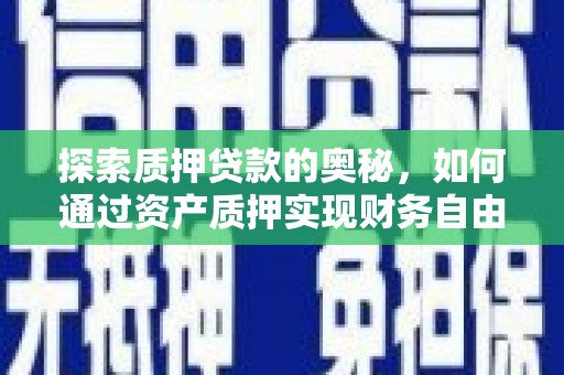 桃江探索质押贷款的奥秘，如何通过资产质押实现财务自由