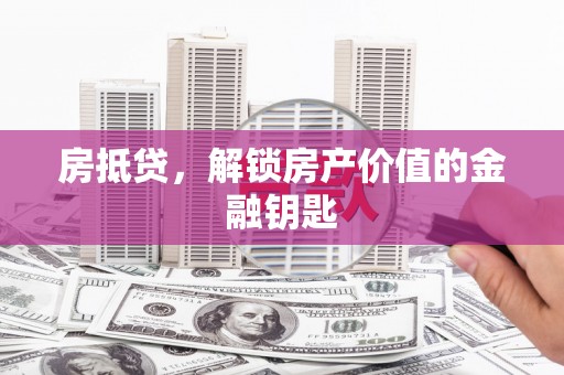 桃江房抵贷，解锁房产价值的金融钥匙