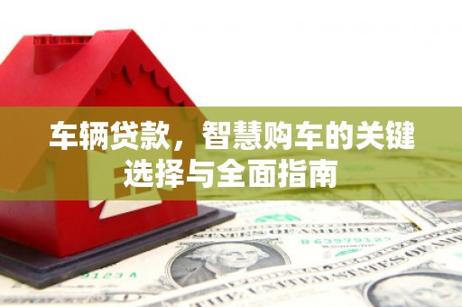 桃江车辆贷款，智慧购车的关键选择与全面指南