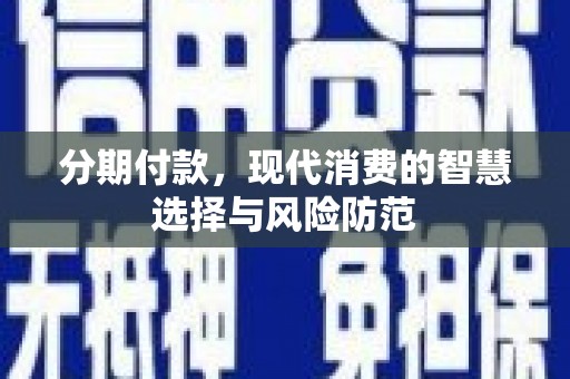 桃江分期付款，现代消费的智慧选择与风险防范