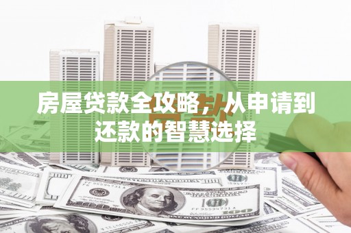 桃江房屋贷款全攻略，从申请到还款的智慧选择