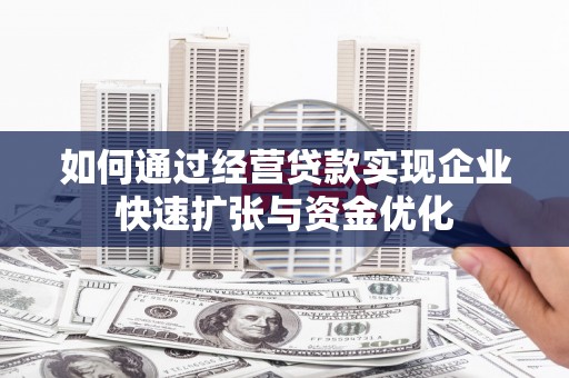 桃江如何通过经营贷款实现企业快速扩张与资金优化