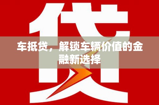桃江车抵贷，解锁车辆价值的金融新选择