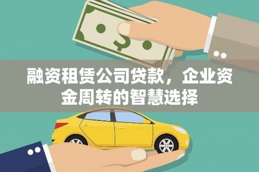 桃江融资租赁公司贷款，企业资金周转的智慧选择