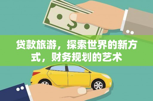 桃江贷款旅游，探索世界的新方式，财务规划的艺术