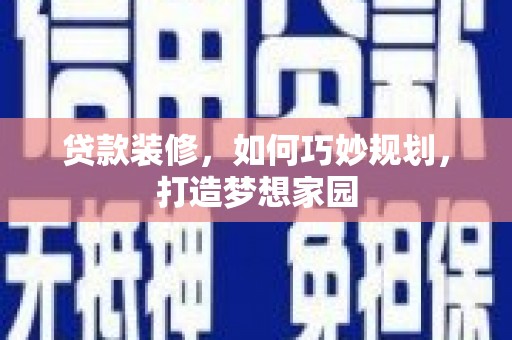 桃江贷款装修，如何巧妙规划，打造梦想家园