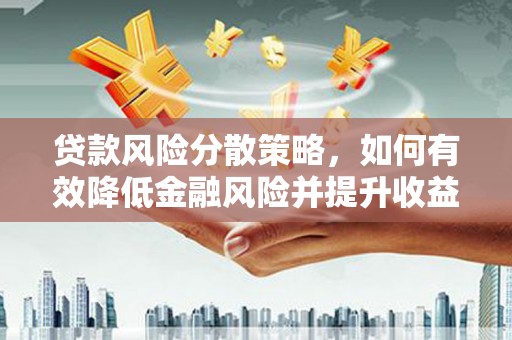 桃江贷款风险分散策略，如何有效降低金融风险并提升收益