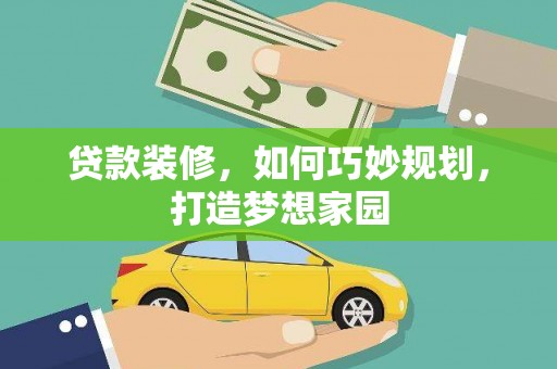 桃江贷款装修，如何巧妙规划，打造梦想家园