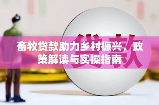 桃江畜牧贷款助力乡村振兴，政策解读与实操指南