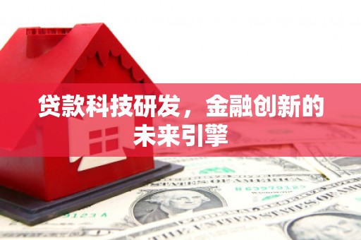 桃江贷款科技研发，金融创新的未来引擎