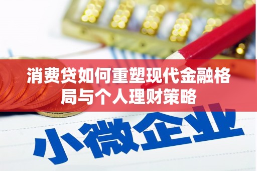 桃江消费贷如何重塑现代金融格局与个人理财策略