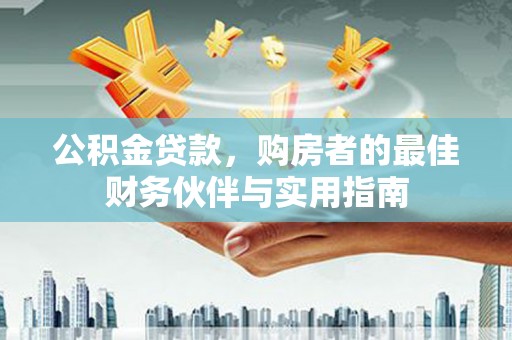 桃江公积金贷款，购房者的最佳财务伙伴与实用指南