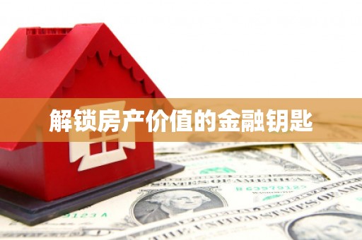 桃江解锁房产价值的金融钥匙