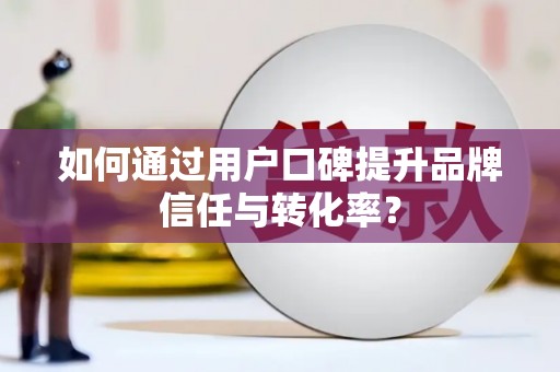 桃江如何通过用户口碑提升品牌信任与转化率？